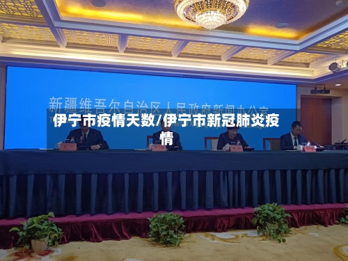 伊宁市疫情天数/伊宁市新冠肺炎疫情-第1张图片