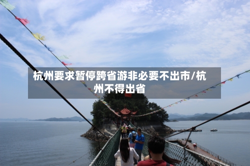 杭州要求暂停跨省游非必要不出市/杭州不得出省-第1张图片
