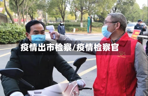 疫情出市检察/疫情检察官-第1张图片