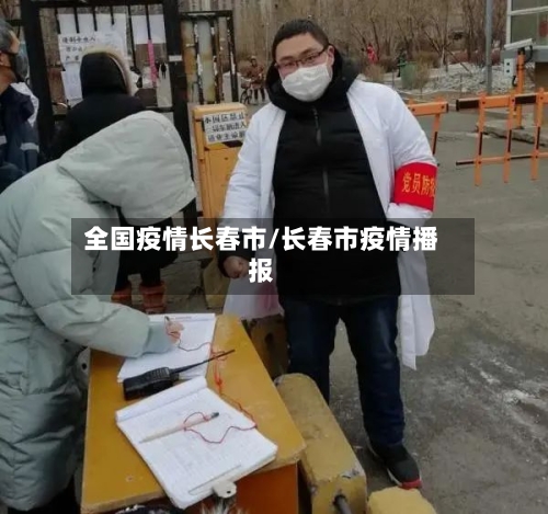 全国疫情长春市/长春市疫情播报-第1张图片