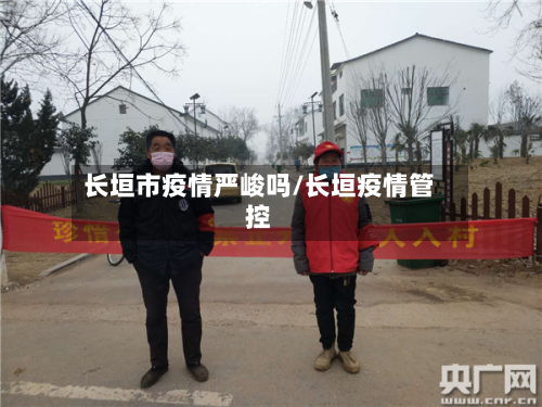 长垣市疫情严峻吗/长垣疫情管控-第1张图片