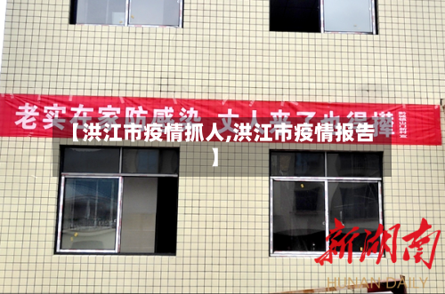 【洪江市疫情抓人,洪江市疫情报告】-第1张图片