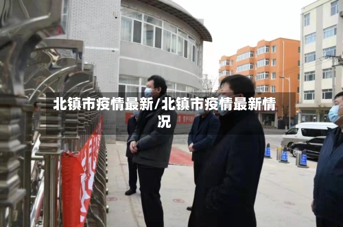 北镇市疫情最新/北镇市疫情最新情况-第1张图片