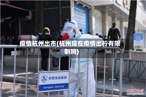 疫情杭州出市(杭州现在疫情出行有限制吗)-第3张图片