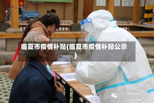 临夏市疫情补贴(临夏市疫情补贴公示)-第2张图片