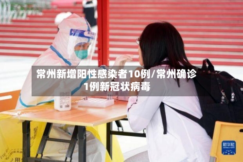 常州新增阳性感染者10例/常州确诊1例新冠状病毒-第1张图片