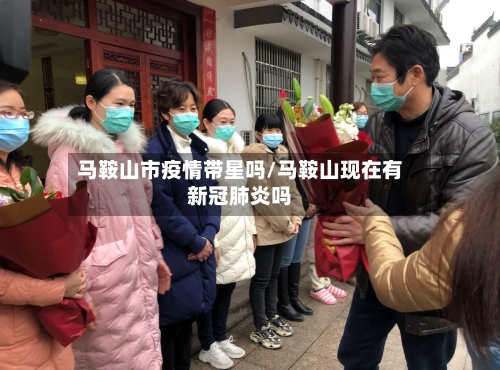 马鞍山市疫情带星吗/马鞍山现在有新冠肺炎吗-第1张图片