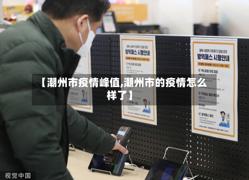 【潮州市疫情峰值,潮州市的疫情怎么样了】-第3张图片