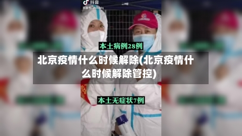 北京疫情什么时候解除(北京疫情什么时候解除管控)-第3张图片