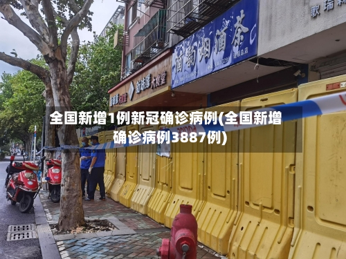 全国新增1例新冠确诊病例(全国新增确诊病例3887例)-第1张图片