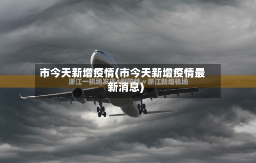市今天新增疫情(市今天新增疫情最新消息)-第1张图片