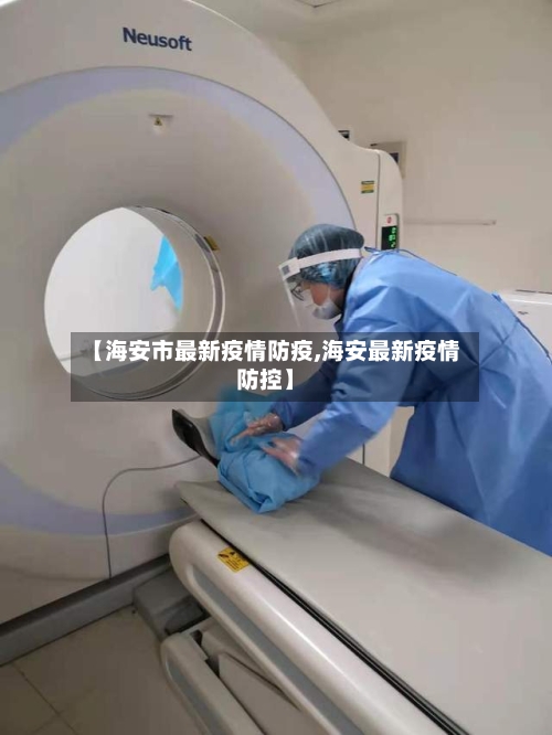 【海安市最新疫情防疫,海安最新疫情防控】-第3张图片