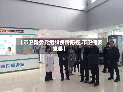 【市卫健委党组织疫情防控,市卫健委党委】-第3张图片