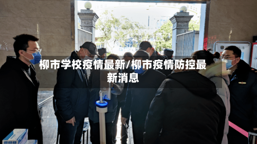 柳市学校疫情最新/柳市疫情防控最新消息-第2张图片