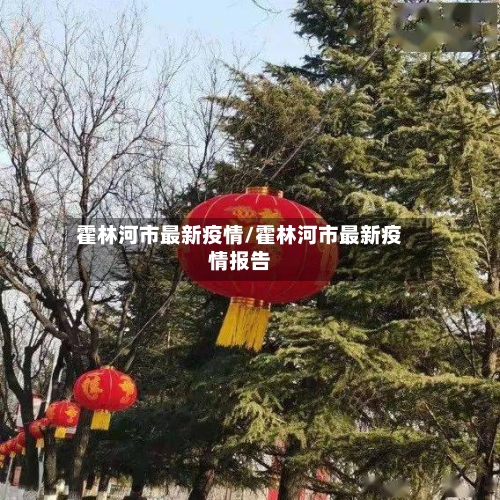 霍林河市最新疫情/霍林河市最新疫情报告-第1张图片