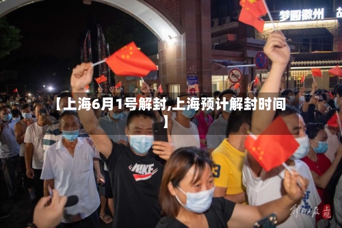 【上海6月1号解封,上海预计解封时间】-第3张图片