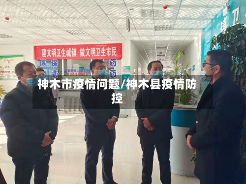 神木市疫情问题/神木县疫情防控-第1张图片