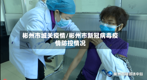 彬州市城关疫情/彬州市新冠病毒疫情防控情况-第3张图片