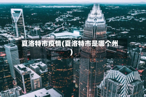 夏洛特市疫情(夏洛特市是哪个州)-第1张图片