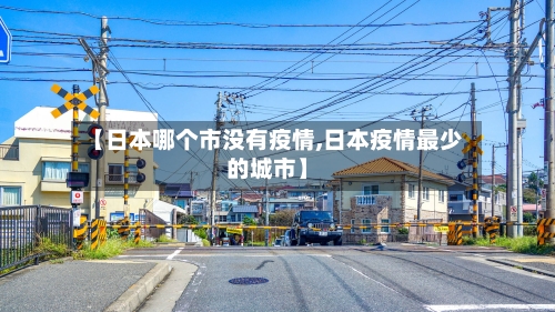 【日本哪个市没有疫情,日本疫情最少的城市】-第1张图片