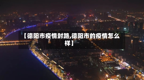 【德阳市疫情封路,德阳市的疫情怎么样】-第2张图片