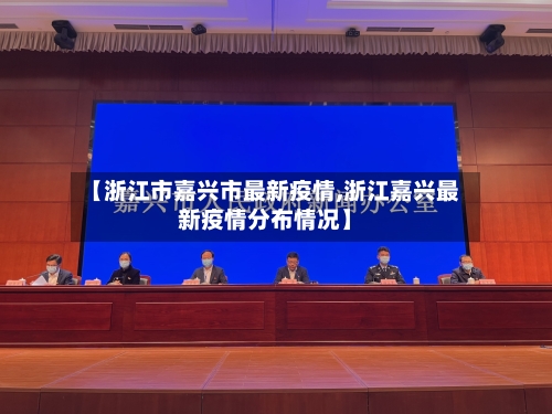 【浙江市嘉兴市最新疫情,浙江嘉兴最新疫情分布情况】-第3张图片