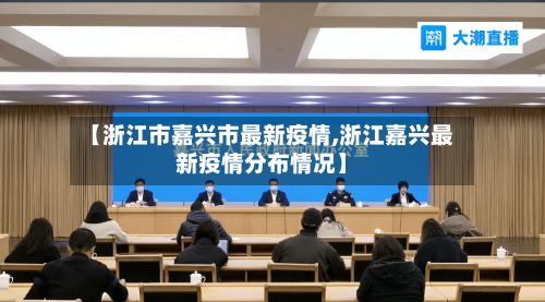 【浙江市嘉兴市最新疫情,浙江嘉兴最新疫情分布情况】-第2张图片