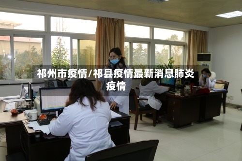 祁州市疫情/祁县疫情最新消息肺炎疫情-第1张图片