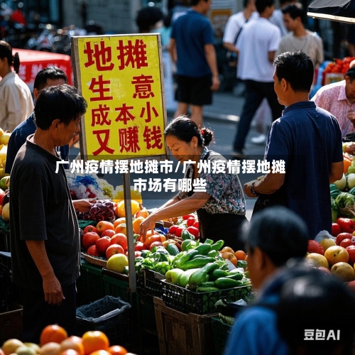 广州疫情摆地摊市/广州疫情摆地摊市场有哪些-第1张图片