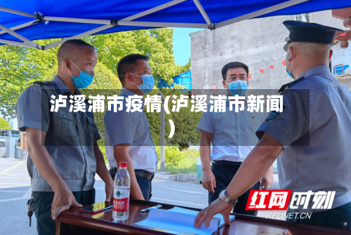 泸溪浦市疫情(泸溪浦市新闻)-第1张图片