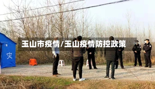 玉山市疫情/玉山疫情防控政策-第2张图片