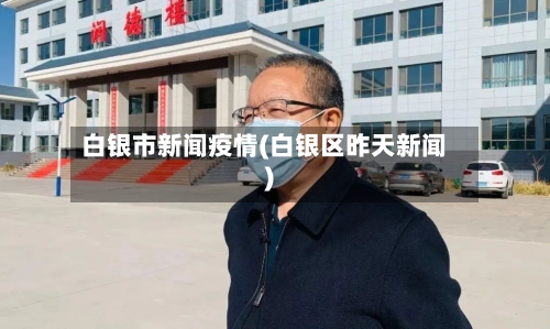 白银市新闻疫情(白银区昨天新闻)-第2张图片