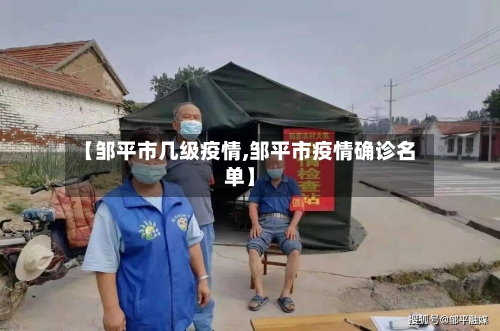 【邹平市几级疫情,邹平市疫情确诊名单】-第1张图片