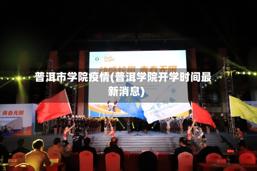 普洱市学院疫情(普洱学院开学时间最新消息)-第1张图片