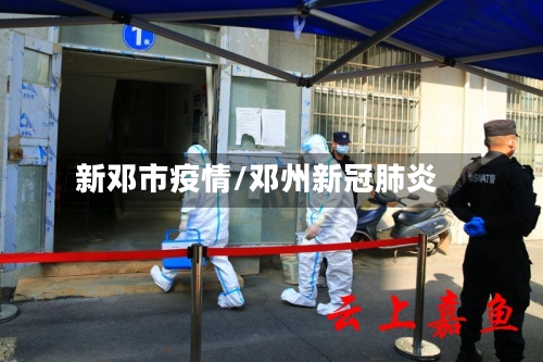 新邓市疫情/邓州新冠肺炎-第2张图片