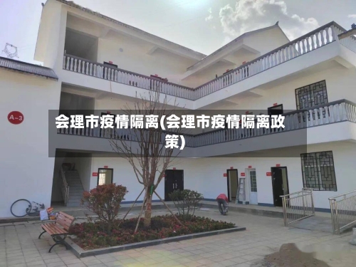 会理市疫情隔离(会理市疫情隔离政策)-第1张图片