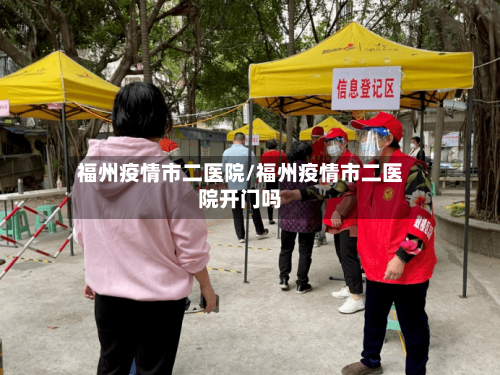 福州疫情市二医院/福州疫情市二医院开门吗-第1张图片