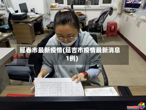 延春市最新疫情(延吉市疫情最新消息1例)-第2张图片