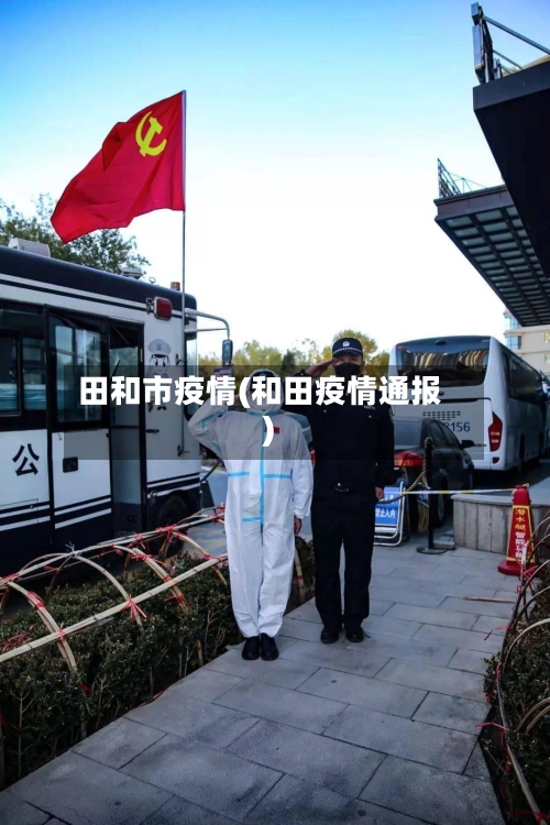 田和市疫情(和田疫情通报)-第2张图片