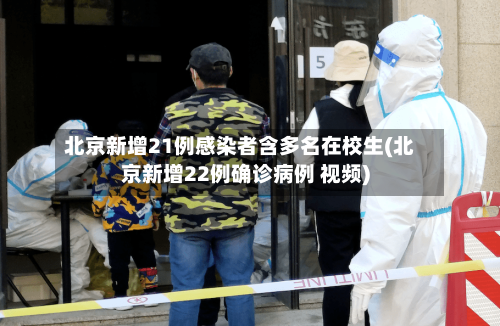北京新增21例感染者含多名在校生(北京新增22例确诊病例 视频)-第1张图片