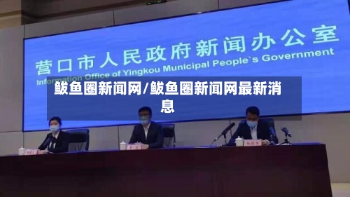 鲅鱼圈新闻网/鲅鱼圈新闻网最新消息-第1张图片