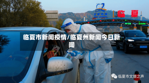 临夏市新闻疫情/临夏州新闻今日新闻-第2张图片