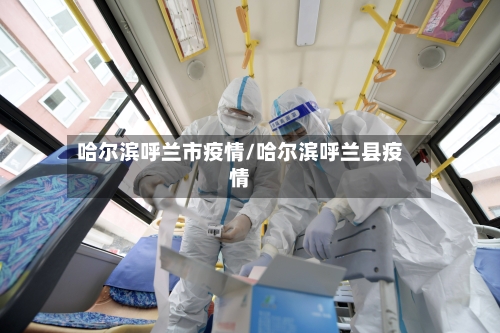 哈尔滨呼兰市疫情/哈尔滨呼兰县疫情-第3张图片