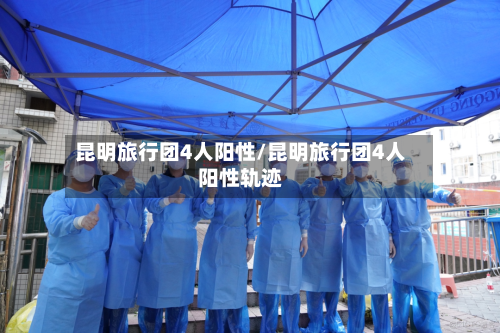 昆明旅行团4人阳性/昆明旅行团4人阳性轨迹-第1张图片