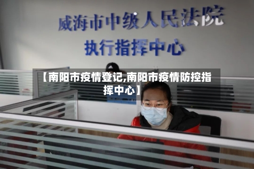 【南阳市疫情登记,南阳市疫情防控指挥中心】-第3张图片