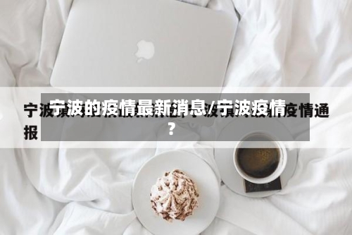 宁波的疫情最新消息/宁波疫情?-第2张图片
