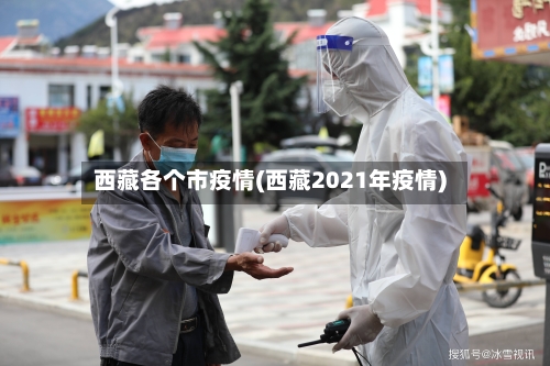 西藏各个市疫情(西藏2021年疫情)-第2张图片