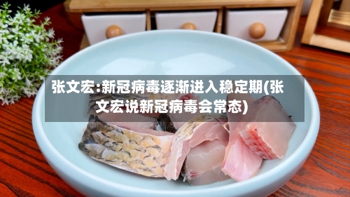 张文宏:新冠病毒逐渐进入稳定期(张文宏说新冠病毒会常态)-第2张图片
