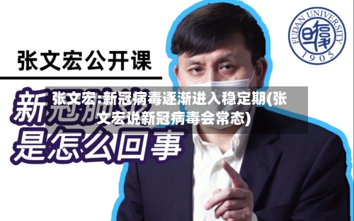 张文宏:新冠病毒逐渐进入稳定期(张文宏说新冠病毒会常态)-第3张图片