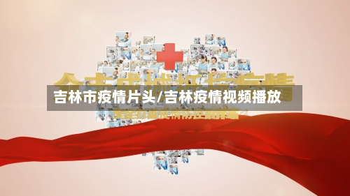 吉林市疫情片头/吉林疫情视频播放-第1张图片
